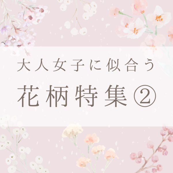 大人女子に似合う花柄特集②